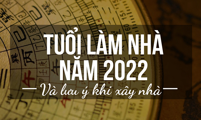 Tuổi làm nhà năm 2022 đẹp