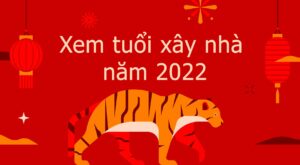Tuổi làm nhà năm 2022 đẹp